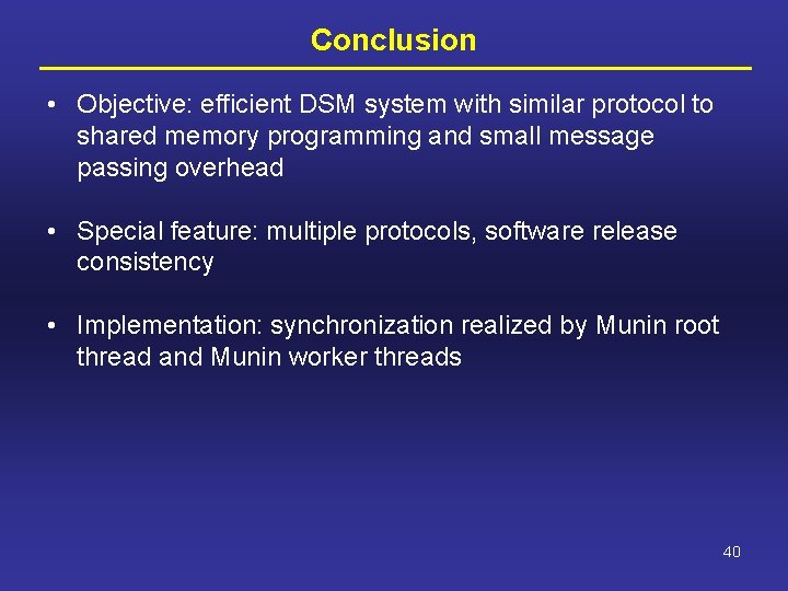 Conclusion • Objective: efficient DSM system with similar protocol to shared memory programming and