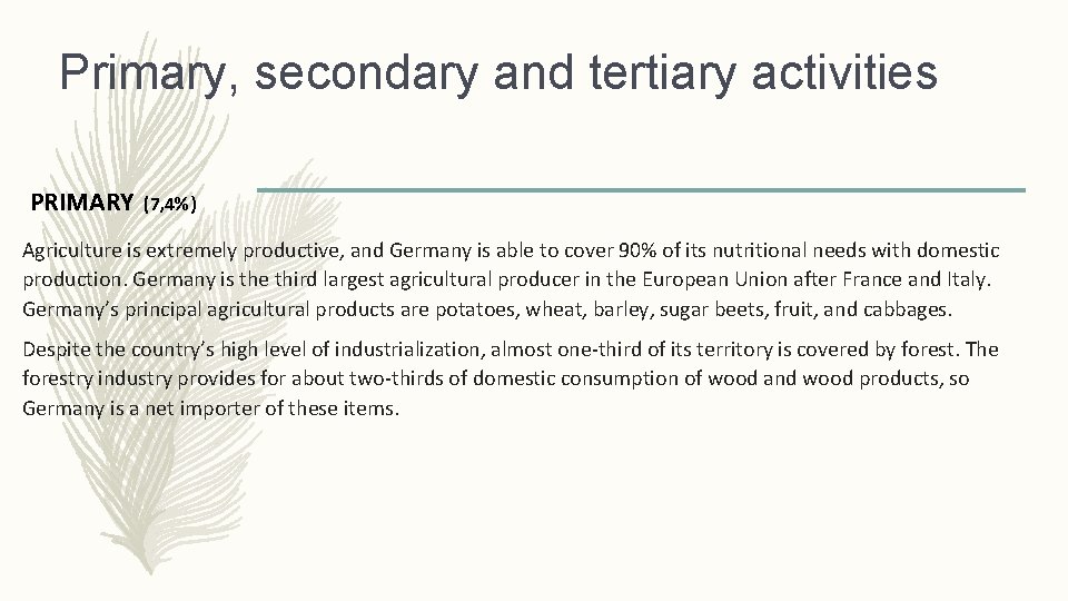 Primary, secondary and tertiary activities PRIMARY (7, 4%) Agriculture is extremely productive, and Germany