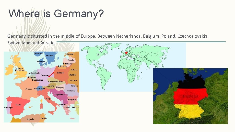 Where is Germany? Germany is situated in the middle of Europe. Between Netherlands, Belgium,