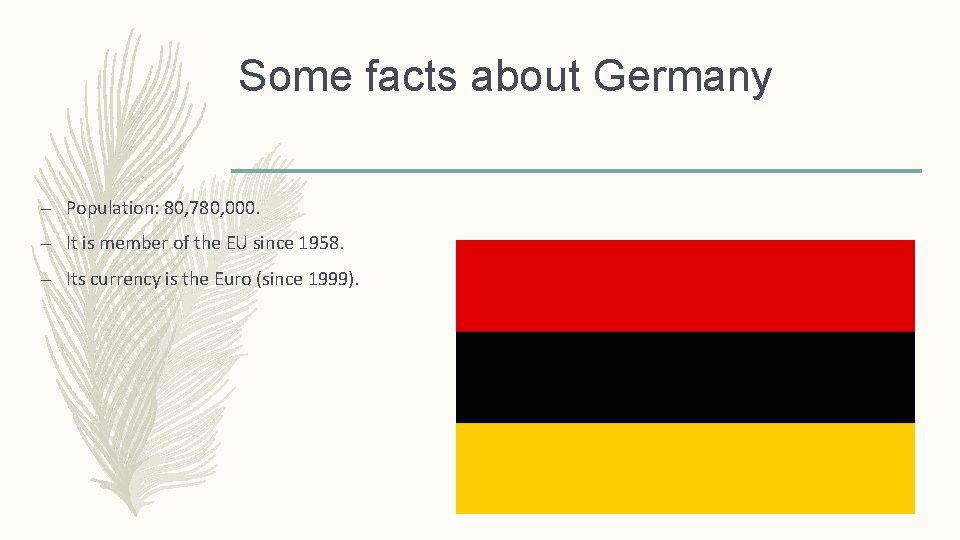 Some facts about Germany – Population: 80, 780, 000. – It is member of