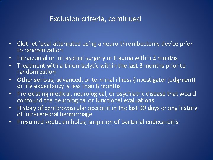 Exclusion criteria, continued • Clot retrieval attempted using a neuro-thrombectomy device prior to randomization