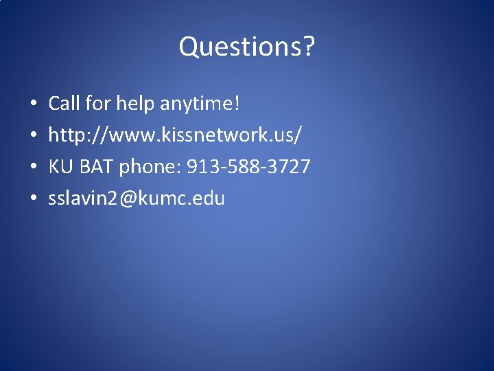 Questions? • • Call for help anytime! http: //www. kissnetwork. us/ KU BAT phone: