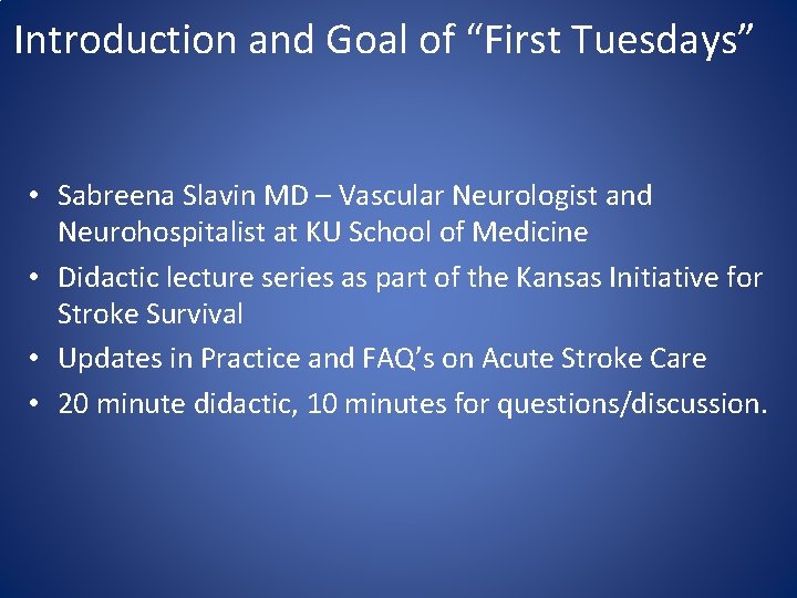 Introduction and Goal of “First Tuesdays” • Sabreena Slavin MD – Vascular Neurologist and