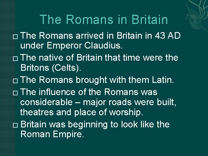 The Romans in Britain The Romans arrived in Britain in 43 AD under Emperor