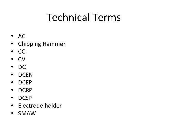 Technical Terms • • • AC Chipping Hammer CC CV DC DCEN DCEP DCRP