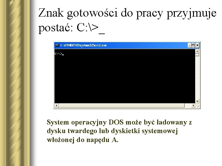 Znak gotowości do pracy przyjmuje postać: C: >_ System operacyjny DOS może być ładowany