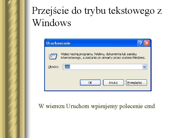 Przejście do trybu tekstowego z Windows W wierszu Uruchom wpisujemy polecenie cmd 