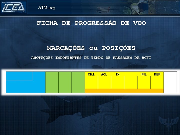 ATM 005 FICHA DE PROGRESSÃO DE VOO MARCAÇÕES ou POSIÇÕES ANOTAÇÕES IMPORTANTES DE TEMPO