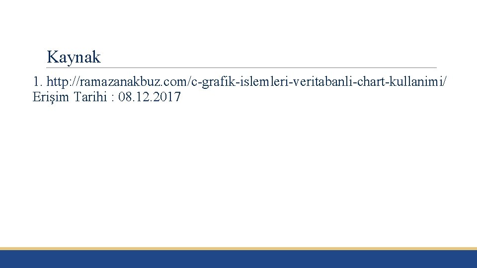 Kaynak 1. http: //ramazanakbuz. com/c-grafik-islemleri-veritabanli-chart-kullanimi/ Erişim Tarihi : 08. 12. 2017 