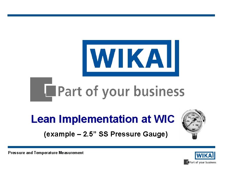 Lean Implementation at WIC (example – 2. 5” SS Pressure Gauge) Pressure and Temperature