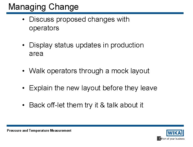 Managing Change • Discuss proposed changes with operators • Display status updates in production