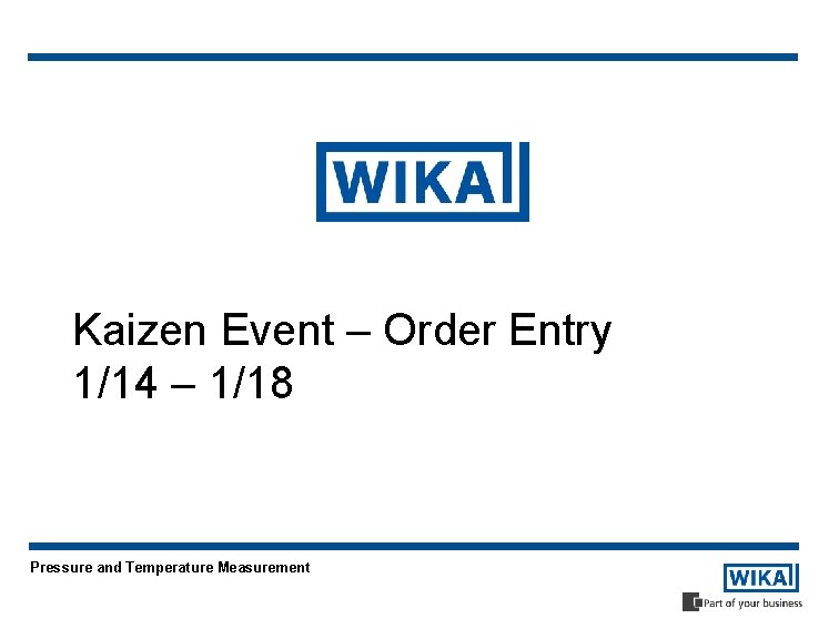 Kaizen Event – Order Entry 1/14 – 1/18 Pressure and Temperature Measurement 