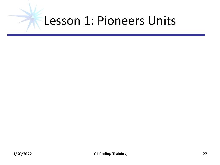 Lesson 1: Pioneers Units 1/20/2022 GL Coding Training 22 Lesson 1: Pioneers Units 1/20/2022 GL Coding Training 22