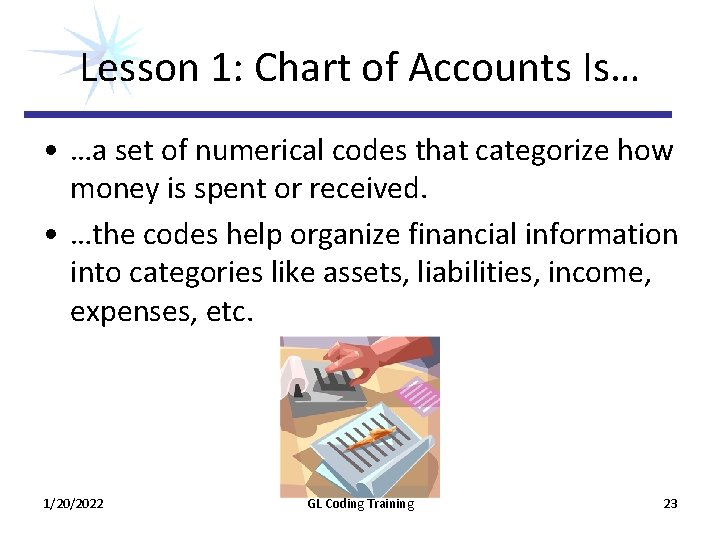 Lesson 1: Chart of Accounts Is… • …a set of numerical codes that categorize Lesson 1: Chart of Accounts Is… • …a set of numerical codes that categorize