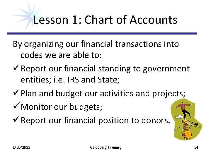 Lesson 1: Chart of Accounts By organizing our financial transactions into codes we are Lesson 1: Chart of Accounts By organizing our financial transactions into codes we are