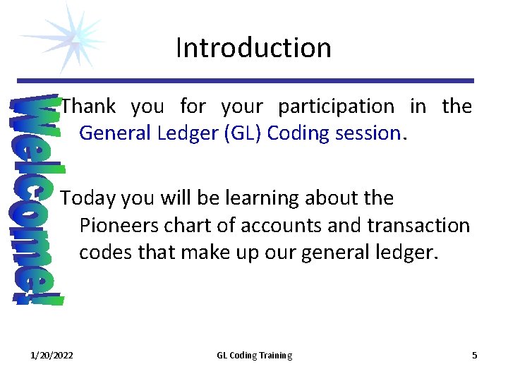Introduction Thank you for your participation in the General Ledger (GL) Coding session. Today Introduction Thank you for your participation in the General Ledger (GL) Coding session. Today