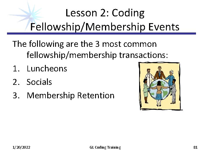 Lesson 2: Coding Fellowship/Membership Events The following are the 3 most common fellowship/membership transactions: Lesson 2: Coding Fellowship/Membership Events The following are the 3 most common fellowship/membership transactions: