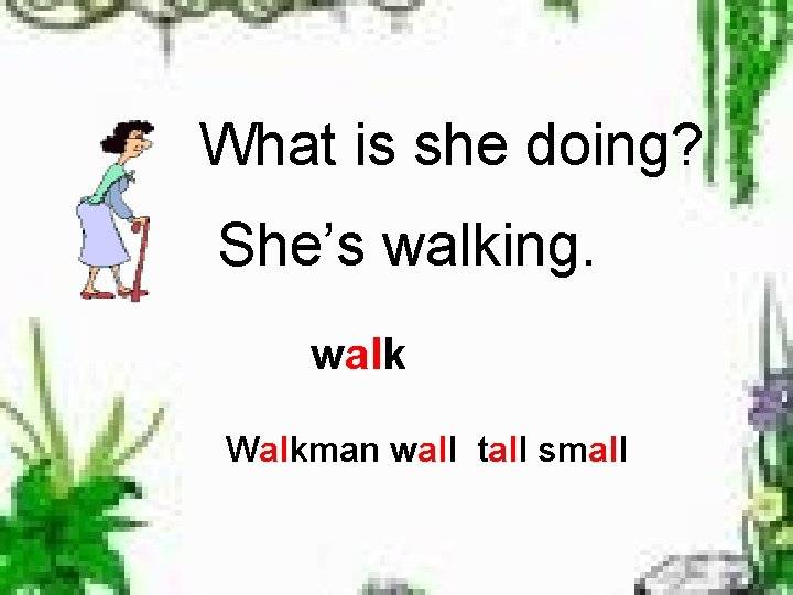 What is she doing? She’s walking. walk Walkman wall tall small 