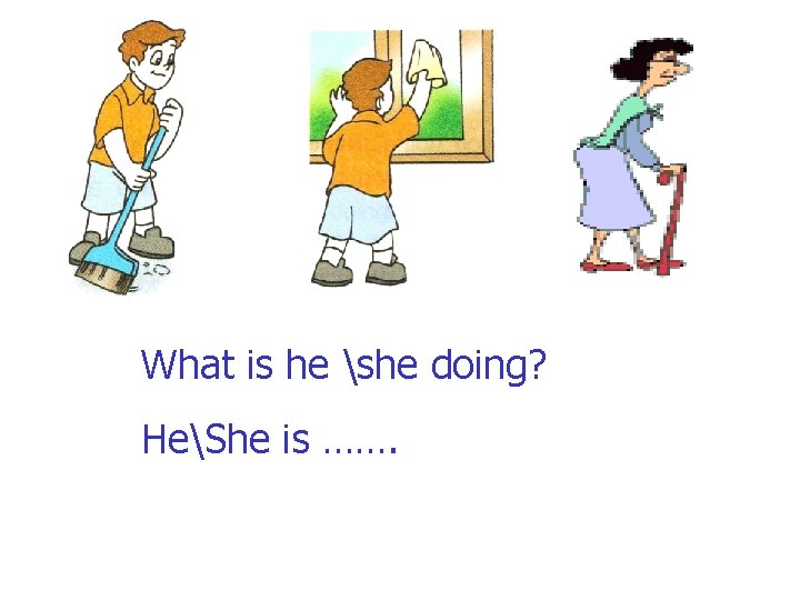 What is he she doing? HeShe is ……. 