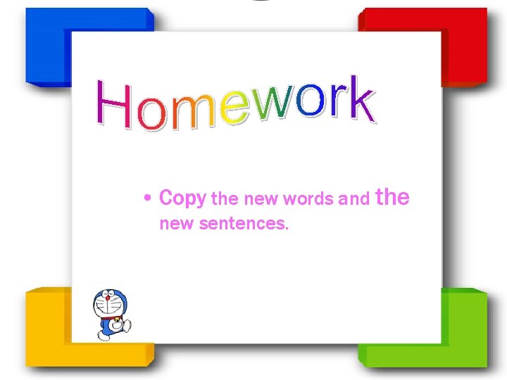  • Copy the new words and the new sentences. 