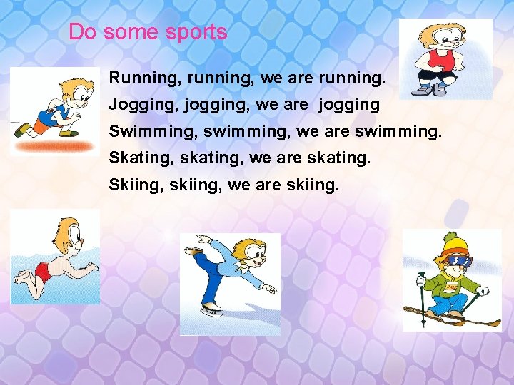 Do some sports Running, running, we are running. Jogging, jogging, we are jogging Swimming,