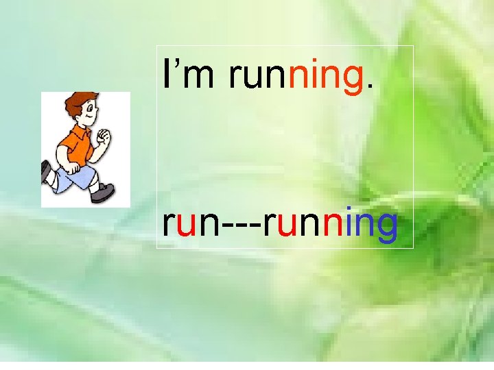 I’m running. run---running 
