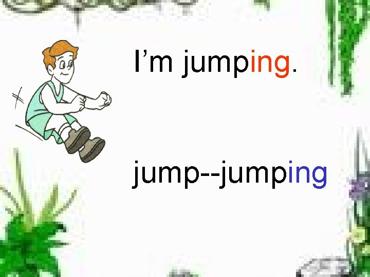 I’m jumping. jump--jumping 