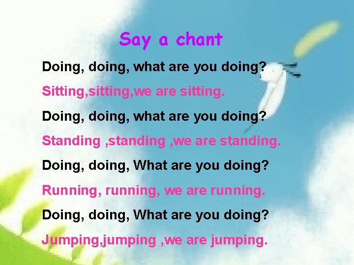 Say a chant Doing, doing, what are you doing? Sitting, sitting, we are sitting.