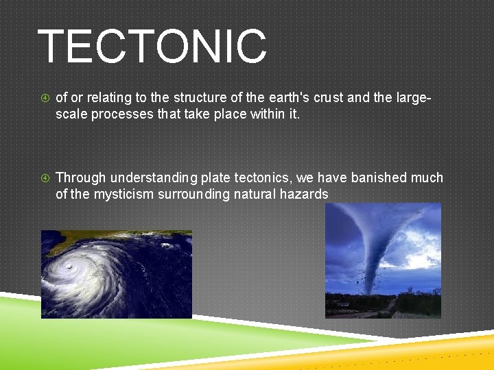 TECTONIC of or relating to the structure of the earth's crust and the large-