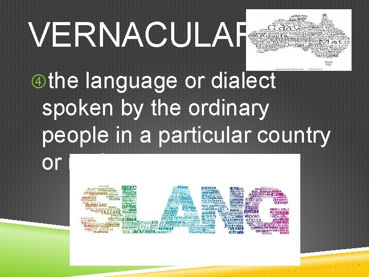 VERNACULAR the language or dialect spoken by the ordinary people in a particular country