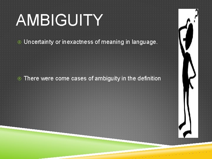 AMBIGUITY Uncertainty or inexactness of meaning in language. There were come cases of ambiguity