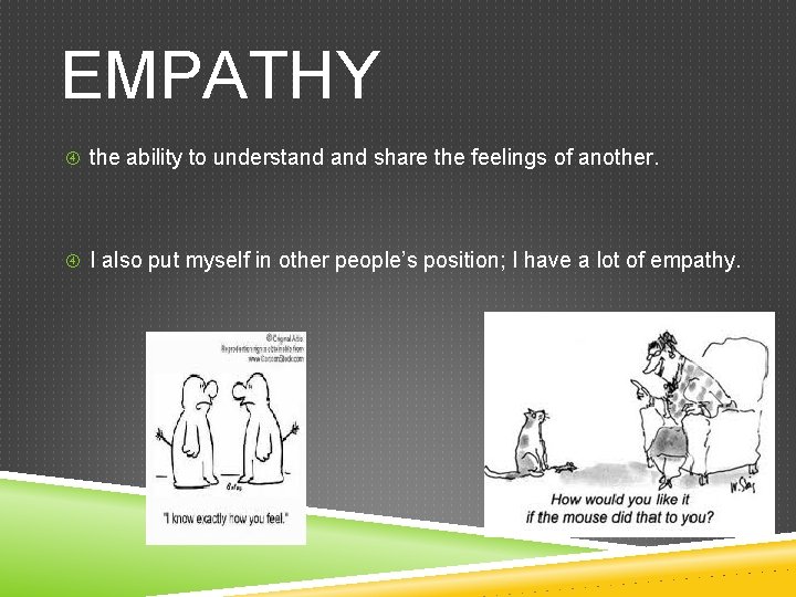 EMPATHY the ability to understand share the feelings of another. I also put myself
