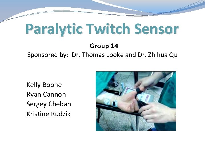 Paralytic Twitch Sensor Group 14 Sponsored by: Dr. Thomas Looke and Dr. Zhihua Qu