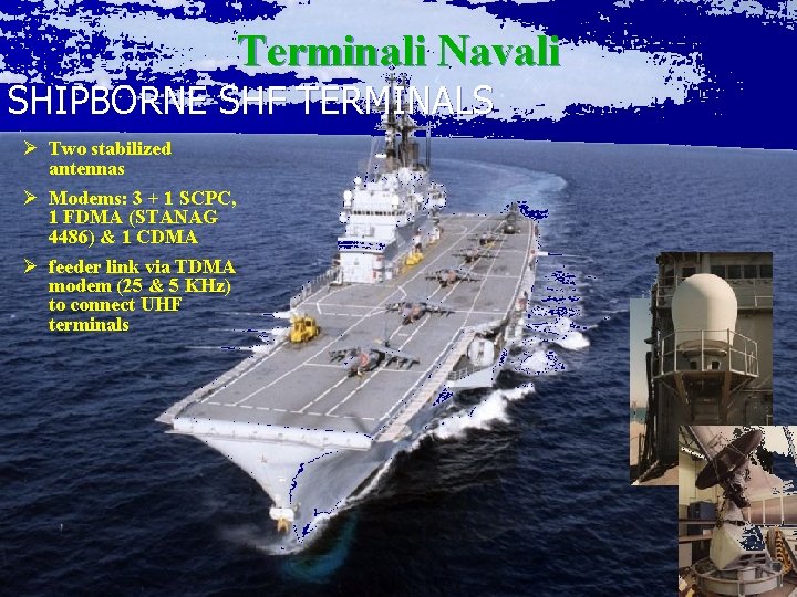 Terminali Navali SHIPBORNE SHF TERMINALS Ø Two stabilized antennas Ø Modems: 3 + 1