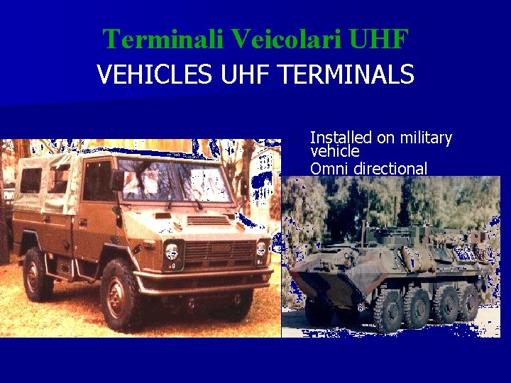 Terminali Veicolari UHF VEHICLES UHF TERMINALS Installed on military vehicle Ø Omni directional antenna