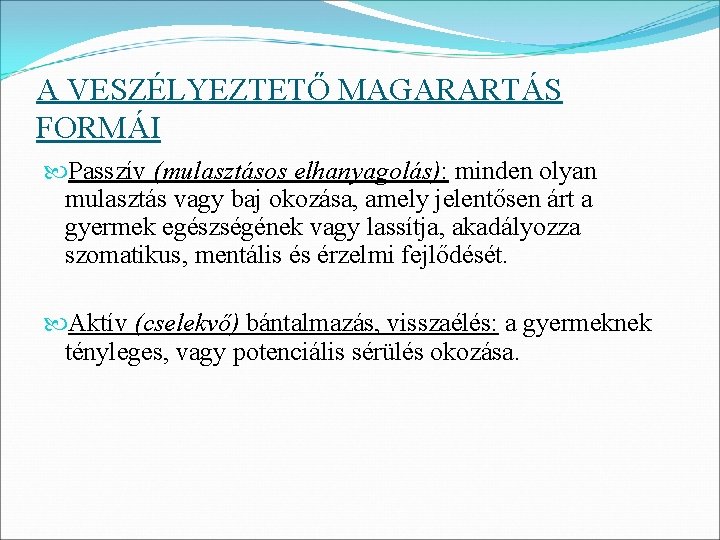 A VESZÉLYEZTETŐ MAGARARTÁS FORMÁI Passzív (mulasztásos elhanyagolás): minden olyan mulasztás vagy baj okozása, amely