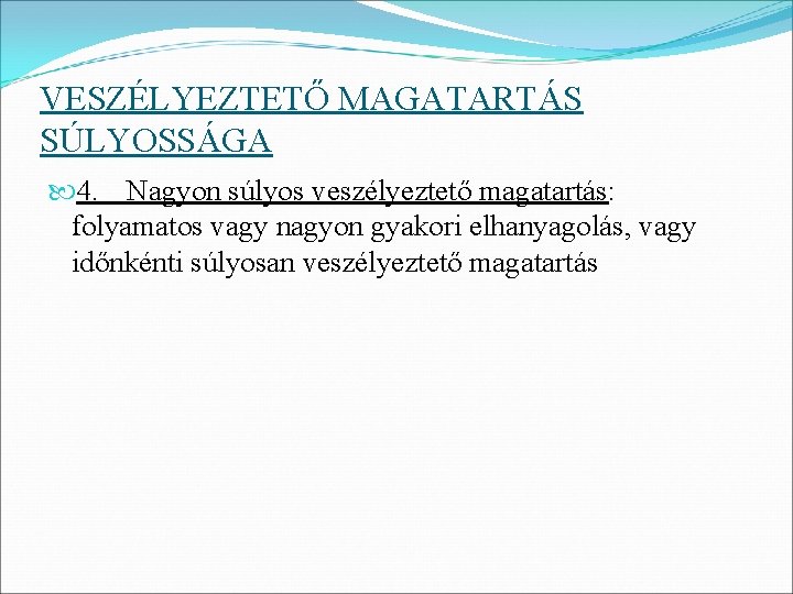 VESZÉLYEZTETŐ MAGATARTÁS SÚLYOSSÁGA 4. Nagyon súlyos veszélyeztető magatartás: folyamatos vagy nagyon gyakori elhanyagolás, vagy