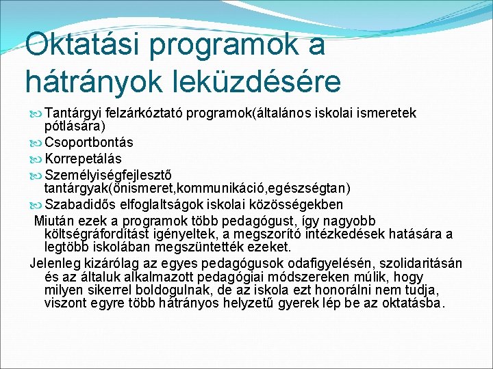 Oktatási programok a hátrányok leküzdésére Tantárgyi felzárkóztató programok(általános iskolai ismeretek pótlására) Csoportbontás Korrepetálás Személyiségfejlesztő