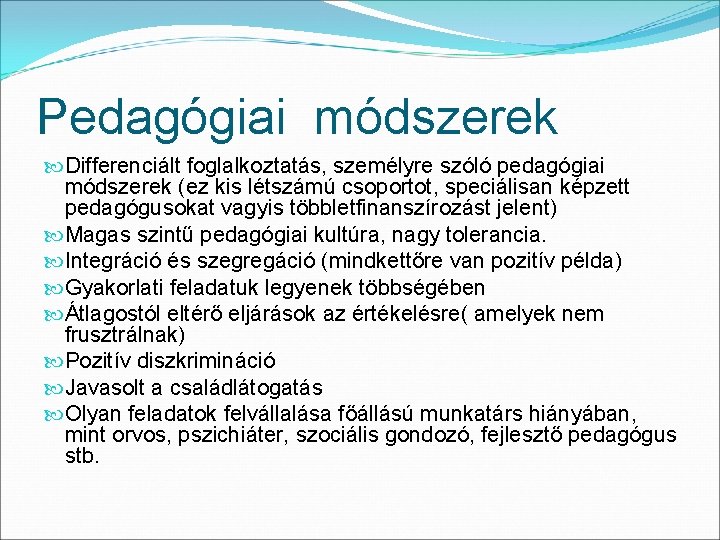 Pedagógiai módszerek Differenciált foglalkoztatás, személyre szóló pedagógiai módszerek (ez kis létszámú csoportot, speciálisan képzett