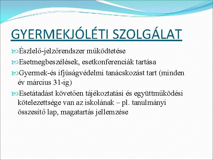 GYERMEKJÓLÉTI SZOLGÁLAT Észlelő-jelzőrendszer működtetése Esetmegbeszélések, esetkonferenciák tartása Gyermek-és ifjúságvédelmi tanácskozást tart (minden év március