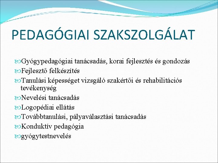 PEDAGÓGIAI SZAKSZOLGÁLAT Gyógypedagógiai tanácsadás, korai fejlesztés és gondozás Fejlesztő felkészítés Tanulási képességet vizsgáló szakértői