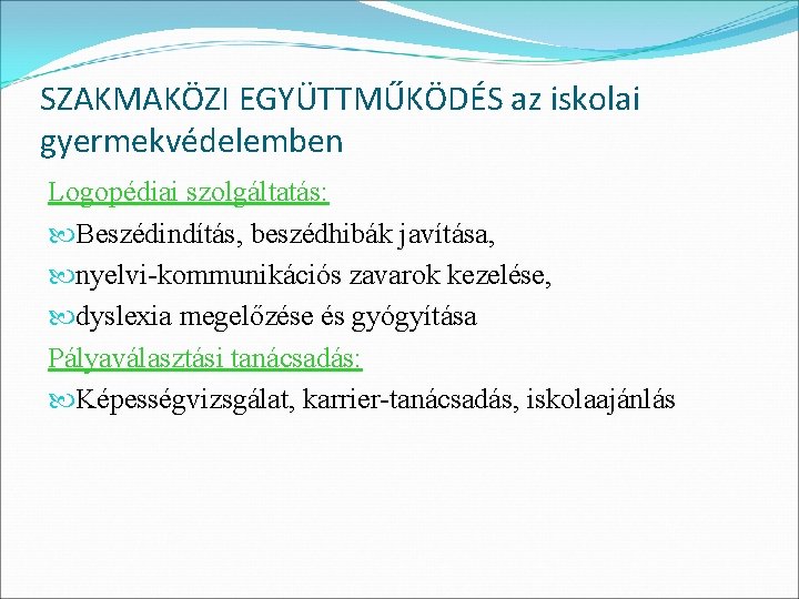 SZAKMAKÖZI EGYÜTTMŰKÖDÉS az iskolai gyermekvédelemben Logopédiai szolgáltatás: Beszédindítás, beszédhibák javítása, nyelvi-kommunikációs zavarok kezelése, dyslexia