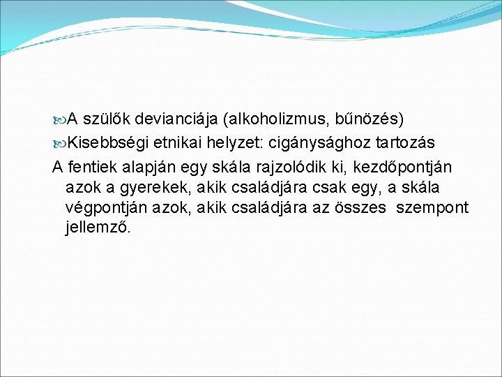  A szülők devianciája (alkoholizmus, bűnözés) Kisebbségi etnikai helyzet: cigánysághoz tartozás A fentiek alapján