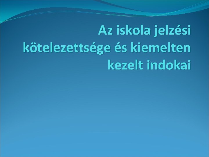 Az iskola jelzési kötelezettsége és kiemelten kezelt indokai 