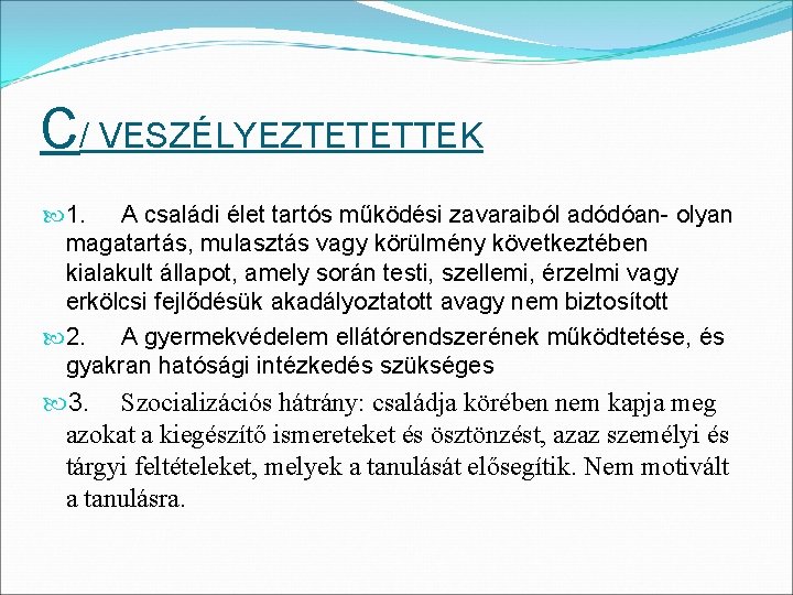 C/ VESZÉLYEZTETETTEK 1. A családi élet tartós működési zavaraiból adódóan- olyan magatartás, mulasztás vagy