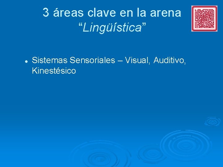 3 áreas clave en la arena “Lingüística” l Sistemas Sensoriales – Visual, Auditivo, Kinestésico