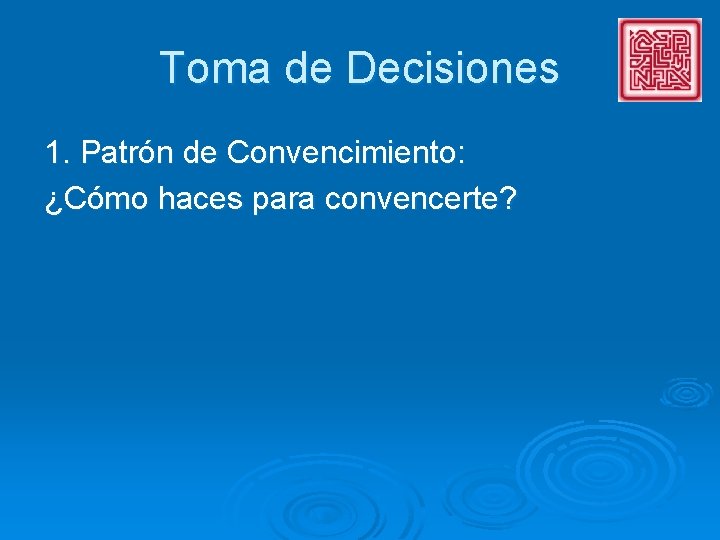 Toma de Decisiones 1. Patrón de Convencimiento: ¿Cómo haces para convencerte? 