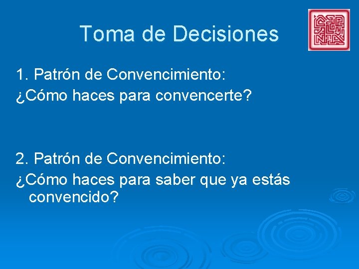 Toma de Decisiones 1. Patrón de Convencimiento: ¿Cómo haces para convencerte? 2. Patrón de