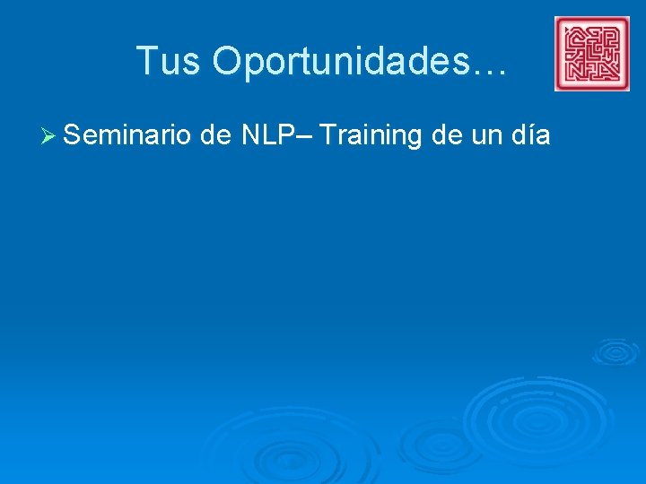 Tus Oportunidades… Ø Seminario de NLP– Training de un día 