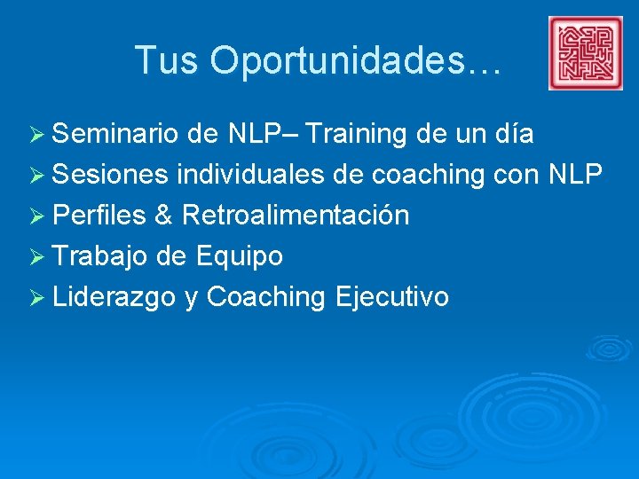 Tus Oportunidades… Ø Seminario de NLP– Training de un día Ø Sesiones individuales de